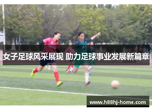 女子足球风采展现 助力足球事业发展新篇章