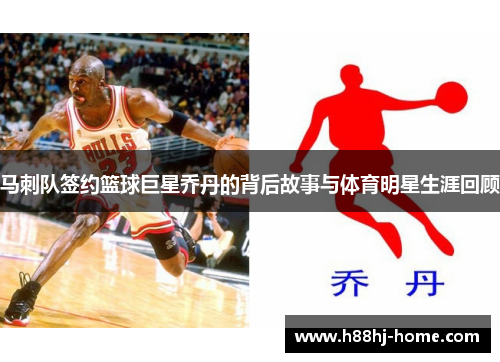 马刺队签约篮球巨星乔丹的背后故事与体育明星生涯回顾